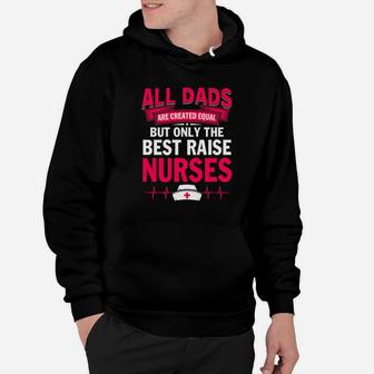 All Dad Are Created Equal The Finest Raise Nurses Hoodie - Seseable