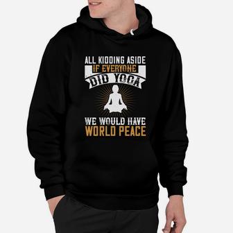 All Kidding Aside If Everyone Did Yoga We Would Have World Peace Hoodie - Seseable