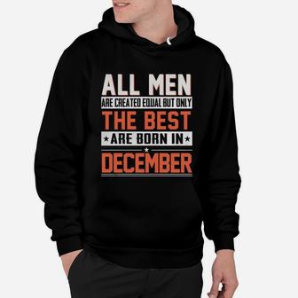 All Men Are Created Equal But Only The Best Are Born In December T-shirt Hoodie - Seseable