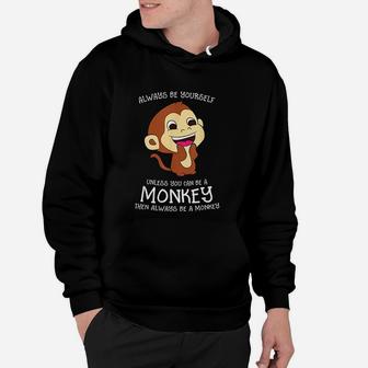 Always Be Yourself Unless You Can Be A Monkey Monkey Lover Hoodie - Seseable