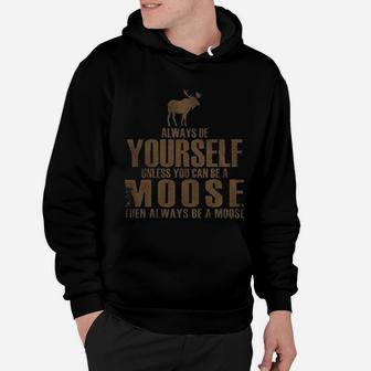 Always Be Yourself Unless You Can Be A Moose Then Always Be A Moose Funny Hoodie - Seseable