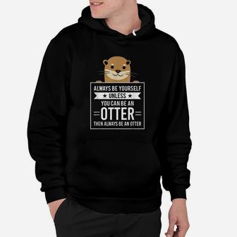Always Be Yourself Unless You Can Be An Otter Hoodie - Seseable