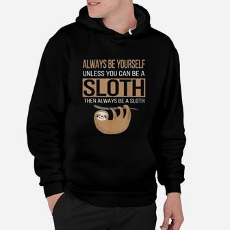 Always Be Yourself Unless You Can Be Sloth Funny Gift Hoodie - Seseable