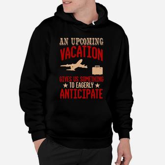 An Upcoming Vacation Gives Us Something To Eagerly Anticipate Hoodie - Seseable