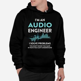 Audio Engineer - I Solve Problems You Dont Know Hoodie - Seseable