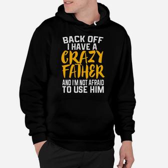 Back Off I Have A Crazy Father Funny Dad Daddy Gift Hoodie - Seseable