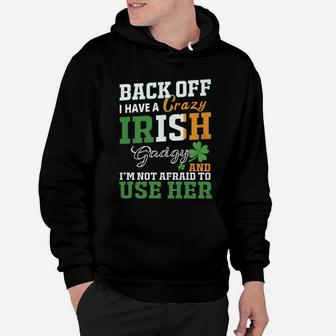 Back Off I Have A Crazy Irish Gadgy And I Am Not Afraid To Use Her St Patricks Day Funny Saying Hoodie - Seseable