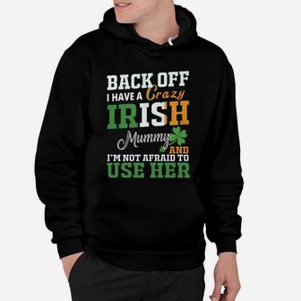 Back Off I Have A Crazy Irish Mummy And I Am Not Afraid To Use Her St Patricks Day Funny Saying Hoodie - Seseable