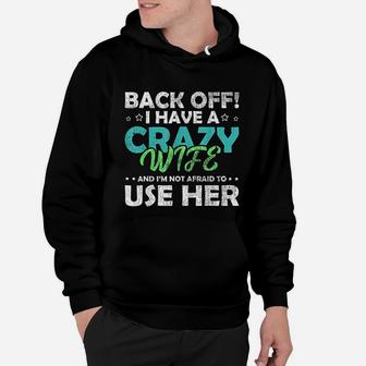Back Off I Have A Crazy Wife And Im Not Afraid Hoodie - Seseable