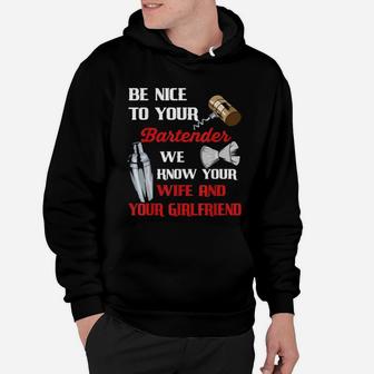 Be Nice To Your Bartender We Know Your Wife And Girlfriend Hoodie - Seseable