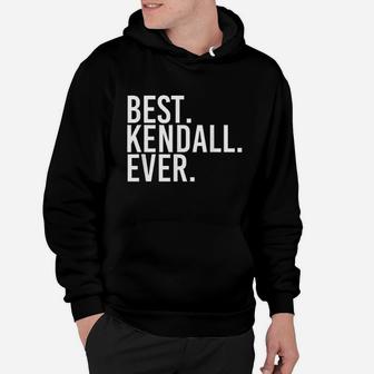 Best Kendall Ever Funny Personalized Name Joke Gift Idea Hoodie - Seseable