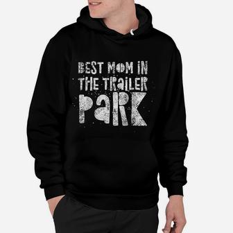 Best Mom In The Trailer Park Funny Mother Quote Humor Hoodie - Seseable