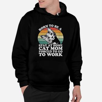 Born To Be A Stay At Home Cat Mom Forced To Hoodie - Seseable