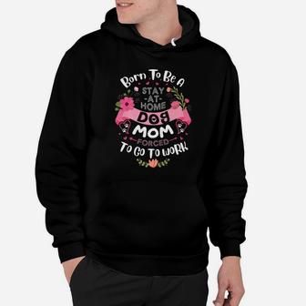 Born To Be A Stay At Home Dog Mom Shirt Dog Lover Gift Hoodie - Seseable