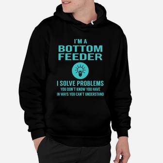 Bottom Feeder I Solve Problem Job Title Shirts Hoodie - Seseable