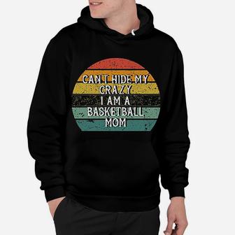 Ca Not Hide My Crazy I Am A Basketball Mom Funny Hoodie - Seseable