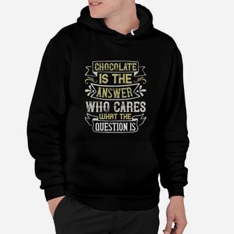 Chocolate Is The Answer Who Cares What The Question Is Hoodie - Seseable
