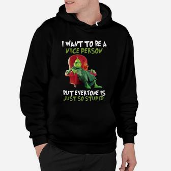 Christmas Grinch I Want To Be A Nice Person But Everyone Is Just So Stupid Hoodie - Seseable
