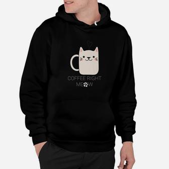 Coffe Right Meow Cat Lovers Need Coffee Hoodie - Seseable