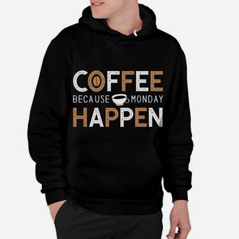 Coffee Because Monday Happen Start A New Work Day Hoodie - Seseable