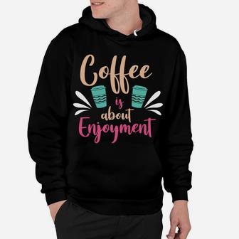 Coffee Is About Enjoyment Make A Beautiful Day With It Hoodie - Seseable