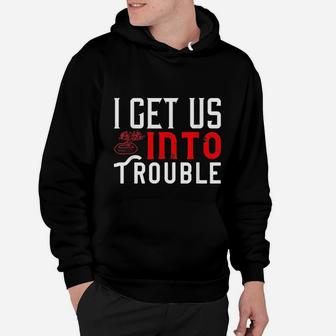 Couples And Family I Get Into Trouble Hoodie - Seseable