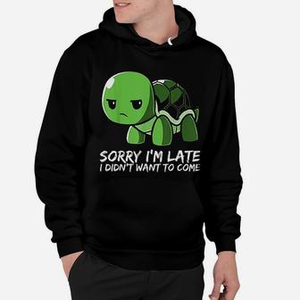 Cute Turtle Sorry I Am Late I Didnt Want To Come Hoodie - Seseable