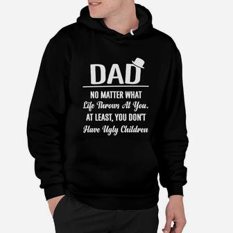Dad No Matter What Life Throws At You At Least You Don T Have Ugly Children Hoodie - Seseable