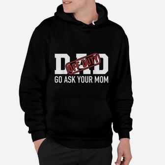 Dad Off Duty Go Ask Your Mom Funny Gift Hoodie - Seseable