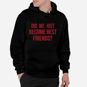Did We Just Become Best Friends Hoodie - Seseable