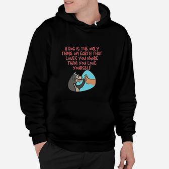 Dog Is The Only Thing On Earth That Loves You More Than You Love Yourself Hoodie - Seseable