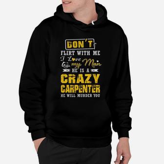 Don't Flirt With Me I Love My Man He Is A Crazy Carpenter He Will Murder You Hoodie - Seseable