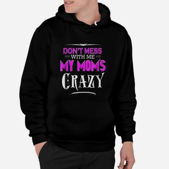Dont Mess With Me My Moms Crazy Funny Hoodie - Seseable