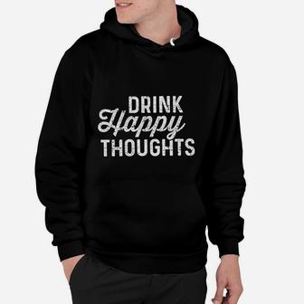 Drink Happy Thoughts Funny Beer Wine Drinking Hoodie - Seseable