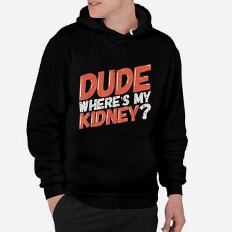 Dude Wheres My Kidney Donor Kidney Transplant Get Well Soon Hoodie - Seseable