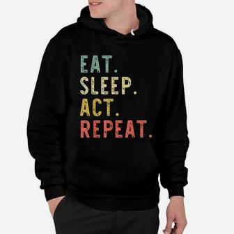 Eat Sleep Act Repeat Actor Actress Acting Gift Vintage Funny Hoodie - Seseable