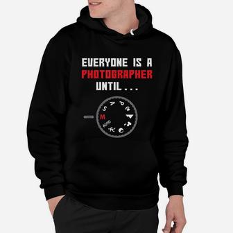 Everyone Is A Photographer Until Funny Photography Gift Hoodie - Seseable
