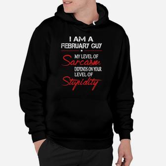 February Guy My Lever Of Sarcasm Denpends On Your Lever Of Stupidity Hoodie - Seseable