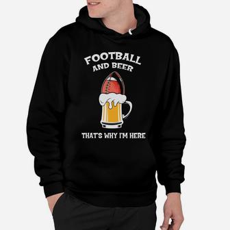 Football And Beer That Is Why I Am Here Gift For Beer And Sport Lovers Hoodie - Seseable