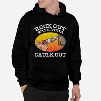 Fun Rock Out Caulk Out Construction Worker Gift Hoodie - Seseable