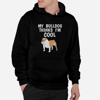 Funny Bulldog Owner Thinks Im Cool Dog Lover Hoodie - Seseable
