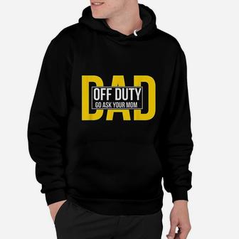 Funny Dad Quote Off Duty Go Ask Your Mom Fathers Gift Hoodie - Seseable