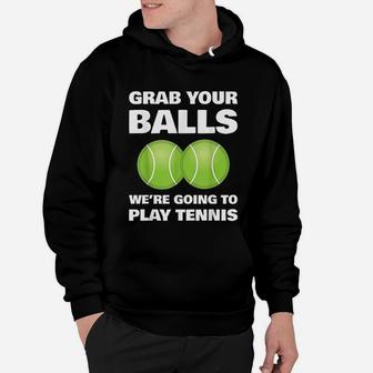 Funny Grab Your Balls We're Going To Play Tennis Gift Hoodie - Seseable