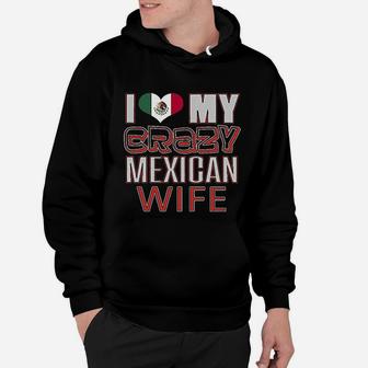 Funny I Love My Crazy Mexican Wife Heritage Native Imigrant Hoodie - Seseable