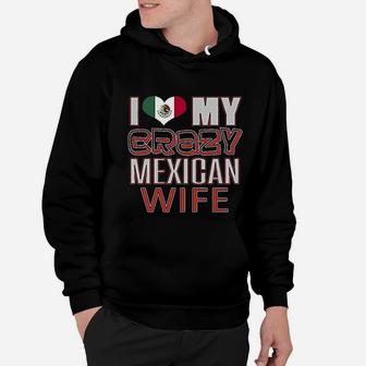 Funny I Love My Crazy Mexican Wife Heritage Native Imigrant Hoodie - Seseable