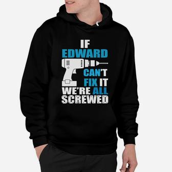Funny If Edward Cant Fix It Were All Screwed Fathers Hoodie - Seseable