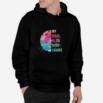 Funny My Goal Is To Deny Yours Soccer Goalie Defender Hoodie - Seseable