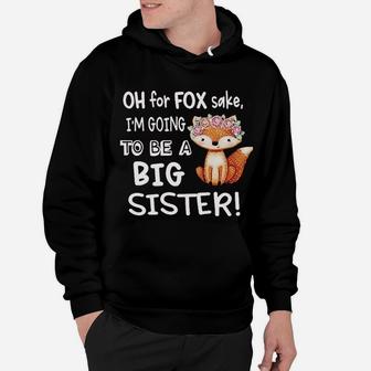 Funny New Sibling Announcement Oh For Fox Sake I Am Going To Be A Big Sister Hoodie - Seseable