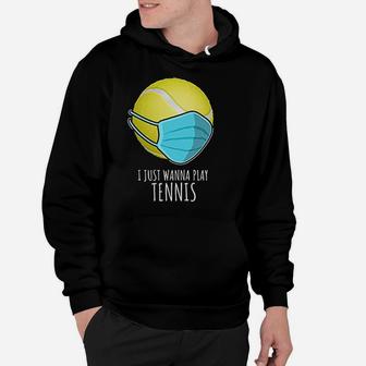 Funny Tennis Gifts Players I Just Wanna Play Tennis Hoodie - Seseable