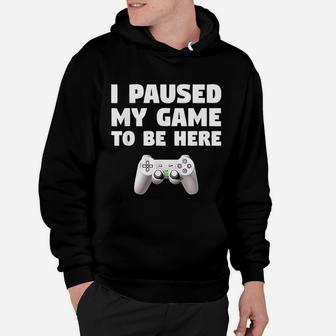 Funny Video Gamer Gaming Gifts I Paused My Game To Be Here Hoodie - Seseable